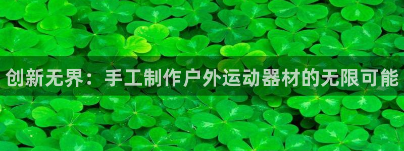 德国征途国际集团：创新无界：手工制作户外运动器材的无